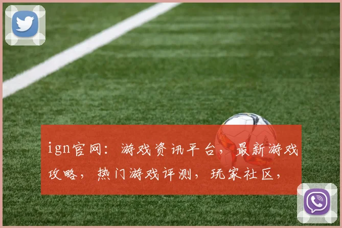 ign官网：游戏资讯平台，最新游戏攻略，热门游戏评测，玩家社区，尽在ign官网，一网打尽