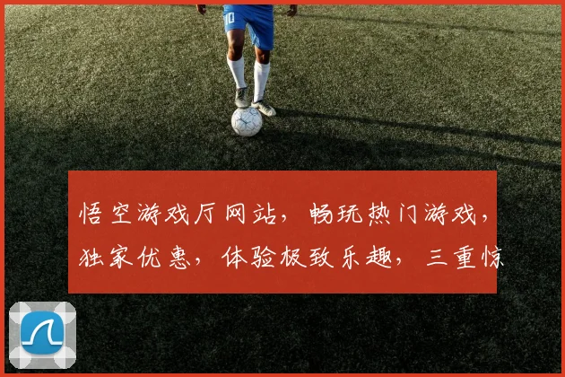 悟空游戏厅网站，畅玩热门游戏，独家优惠，体验极致乐趣，三重惊喜等你来