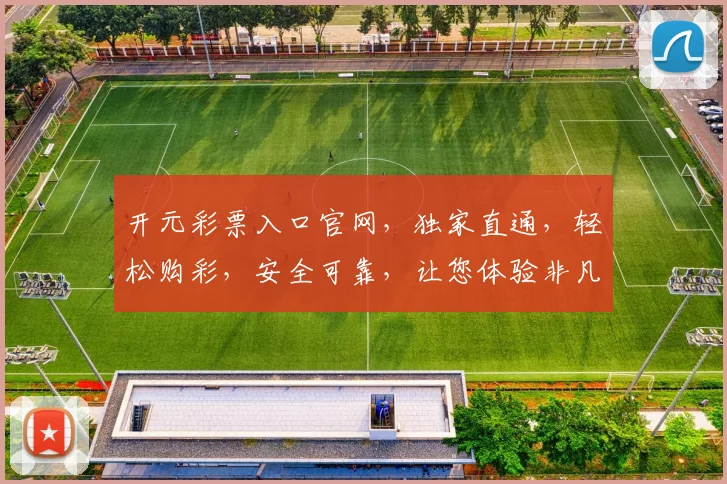 开元彩票入口官网，独家直通，轻松购彩，安全可靠，让您体验非凡投注之旅