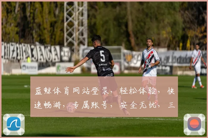 蓝鲸体育网站登录，轻松体验，快速畅游，专属账号，安全无忧，三步完成