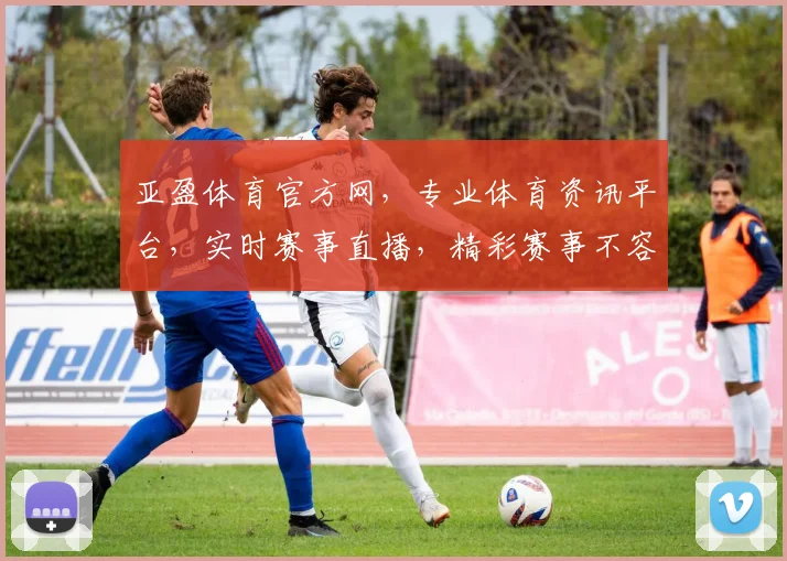 亚盈体育官方网，专业体育资讯平台，实时赛事直播，精彩赛事不容错过，尽在亚盈体育官方网，快来关注